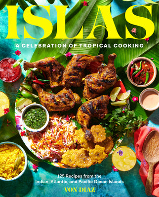 Islas: A Celebration of Tropical Cooking--125 Recipes from the Indian, Atlantic, and Pacific Ocean Islands by Diaz, Von