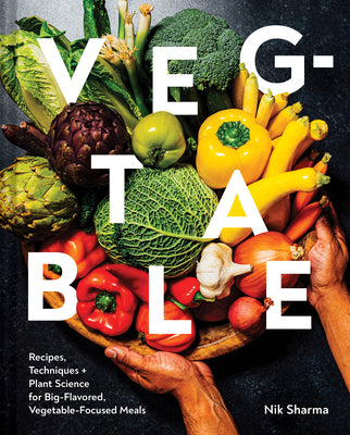 Veg-Table: Recipes, Techniques, and Plant Science for Big-Flavored, Vegetable-Focused Meals by Sharma, Nik