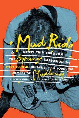Mud Ride: A Messy Trip Through the Grunge Explosion by Turner, Steve