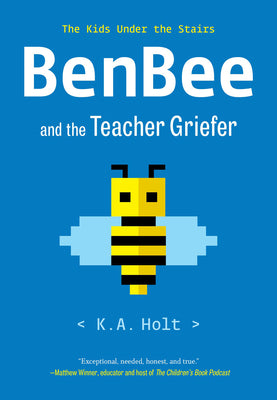 Benbee and the Teacher Griefer: The Kids Under the Stairs by Holt, K. a.