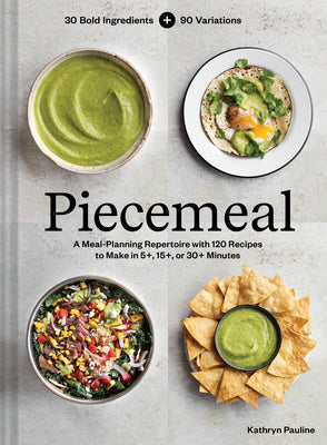 Piecemeal: A Meal-Planning Repertoire with 120 Recipes to Make in 5+, 15+, or 30+ Minutes--30 Bold Ingredients and 90 Variations by Pauline, Kathryn