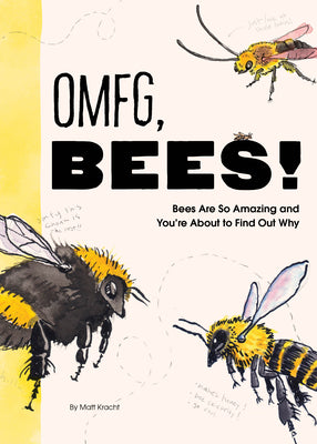 Omfg, Bees!: Bees Are So Amazing and You're about to Find Out Why by Kracht, Matt