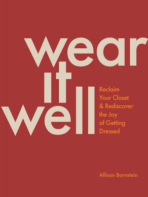 Wear It Well: Reclaim Your Closet and Rediscover the Joy of Getting Dressed by Bornstein, Allison