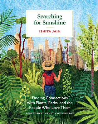 Searching for Sunshine: Finding Connections with Plants, Parks, and the People Who Love Them by Jain, Ishita