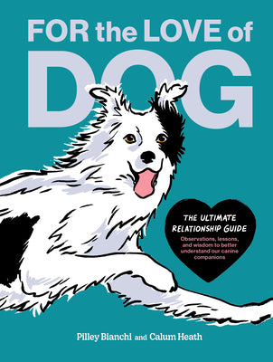 For the Love of Dog: The Ultimate Relationship Guide--Observations, Lessons, and Wisdom to Better Understand Our Canine Companions by Bianchi, Pilley