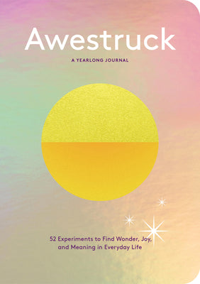 Awestruck: 52 Experiments to Find Wonder, Joy, and Meaning in Everyday Life--A Yearlong Journal by Franzen, Alexandra