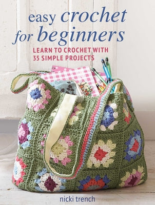 Easy Crochet for Beginners: Learn to Crochet with 35 Simple Projects by Trench, Nicki