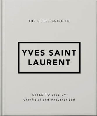 The Little Guide to Yves Saint Laurent: Style to Live by by Hippo!