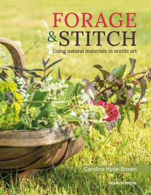 Forage & Stitch: Using Natural Materials in Textile Art by Hyde-Brown, Caroline