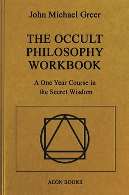 The Occult Philosophy Workbook: A One Year Course in the Secret Wisdom by Greer, John Michael