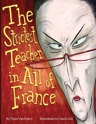 The Strictest Teacher in All of France by Van Every, Thom