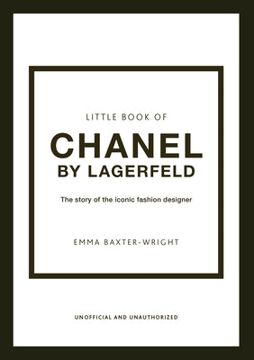 The Little Book of Chanel by Lagerfeld: The Story of the Iconic Fashion Designer by Baxter-Wright, Emma
