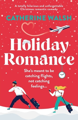 Holiday Romance: A totally hilarious and unforgettable Christmas romantic comedy by Walsh, Catherine