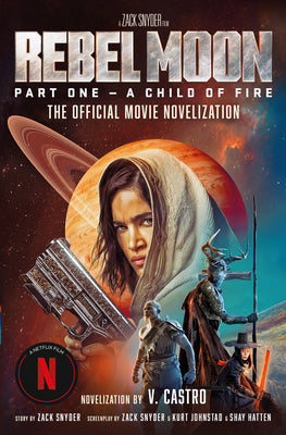 Rebel Moon Part One - A Child of Fire: The Official Novelization by Castro, V.