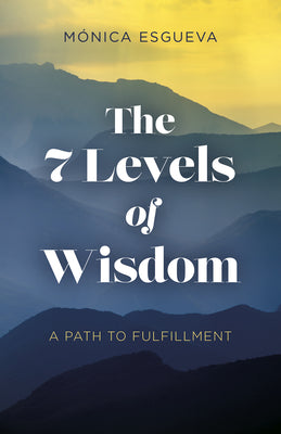 The 7 Levels of Wisdom: A Path to Fulfillment by Esgueva, Mica