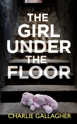 THE GIRL UNDER THE FLOOR an absolutely gripping crime thriller with a massive twist by Gallagher, Charlie