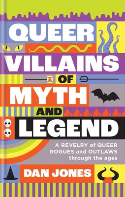 Queer Villains of Myth and Legend: A Revelry of Queer Rogues and Outlaws Through the Ages by Jones, Dan