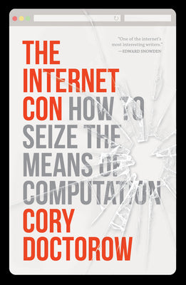 The Internet Con: How to Seize the Means of Computation by Doctorow, Cory