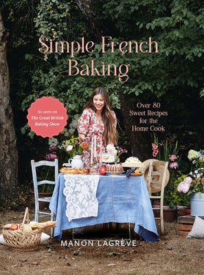 Simple French Baking: Over 80 Sweet Recipes for the Home Cook by Lagrève, Manon