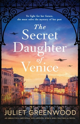 The Secret Daughter of Venice: An absolutely emotional and gripping World War 2 historical novel by Greenwood, Juliet