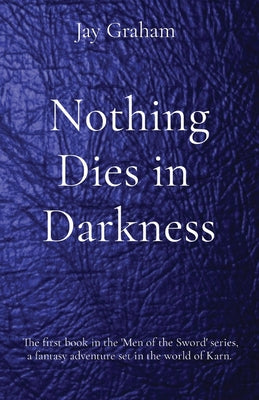 Nothing Dies in Darkness: The first book in the 'Men of the Sword' series, a fantasy adventure set in the world of Karn. by Graham, Jay