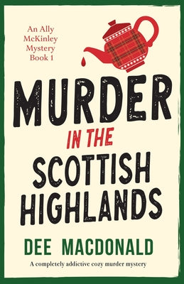 Murder in the Scottish Highlands: A completely addictive cozy murder mystery by MacDonald, Dee