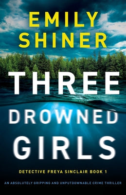 Three Drowned Girls: An absolutely gripping and unputdownable crime thriller by Shiner, Emily