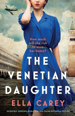 The Venetian Daughter: Incredibly gripping World War Two Italian historical fiction by Carey, Ella