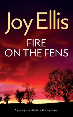 FIRE ON THE FENS a gripping crime thriller with a huge twist by Ellis, Joy