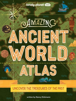 Lonely Planet Kids Amazing Ancient World Atlas 1 1 by Dickmann, Nancy