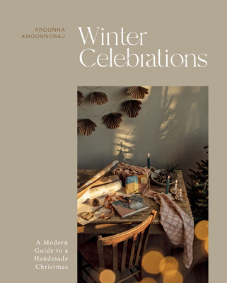 Winter Celebrations: A Modern Guide to a Handmade Christmas by Khounnoraj, Arounna