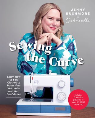 Sewing the Curve: Learn How to Sew Clothes to Boost Your Wardrobe and Your Confidence by Rushmore, Jenny