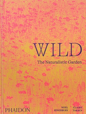 Wild: The Naturalistic Garden by Kingsbury, Noel