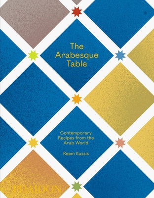 The Arabesque Table: Contemporary Recipes from the Arab World by Kassis, Reem