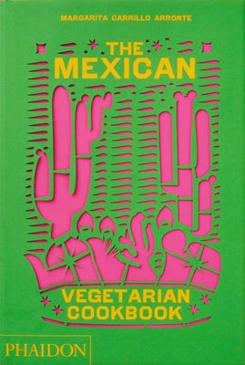 The Mexican Vegetarian Cookbook: 400 Authentic Everyday Recipes for the Home Cook by Carrillo Arronte, Margarita