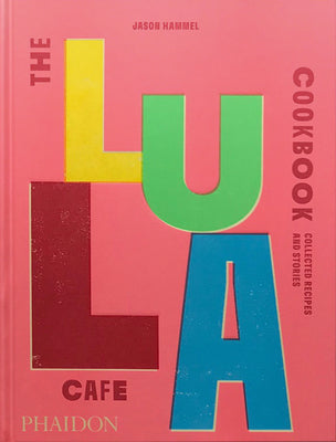 The Lula Cafe Cookbook: Collected Recipes and Stories by Hammel, Jason