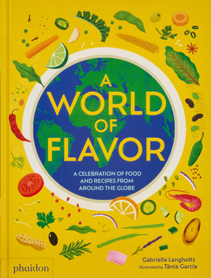 A World of Flavor: A Celebration of Food and Recipes from Around the Globe by Langholtz, Gabrielle