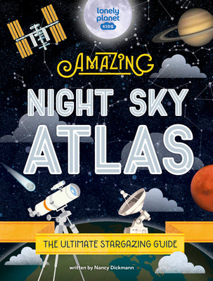 The Amazing Night Sky Atlas by Kids, Lonely Planet