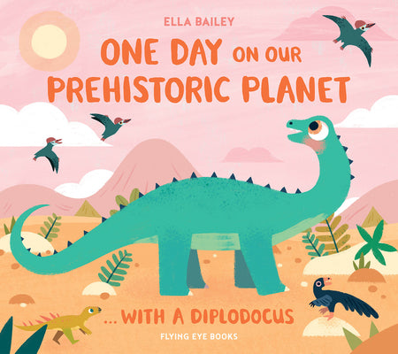 One Day on Our Prehistoric Planet...with a Diplodocus by Bailey, Ella