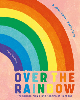 Over the Rainbow: The Science, Magic and Meaning of Rainbows by Davis, Rachael