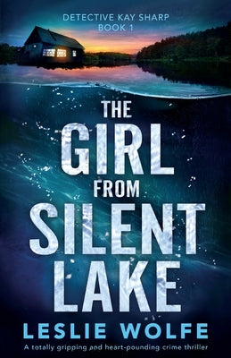 The Girl from Silent Lake: A totally gripping and heart-pounding crime thriller by Wolfe, Leslie