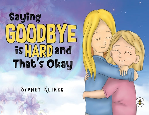 Saying Goodbye is Hard, and That's Okay by Klimek, Sydney