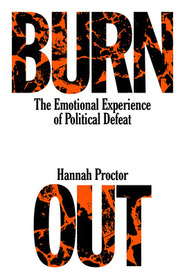 Burnout: The Emotional Experience of Political Defeat by Proctor, Hannah