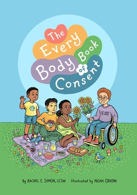 The Every Body Book of Consent: An Lgbtqia-Inclusive Guide to Respecting Boundaries, Bodies, and Beyond by Simon, Rachel E.