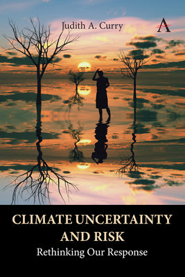 Climate Uncertainty and Risk: Rethinking Our Response by Curry, Judith