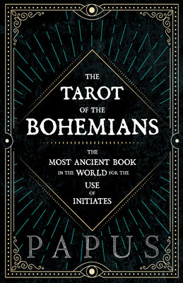 The Tarot of the Bohemians - The Most Ancient Book in the World for the Use of Initiates by Papus