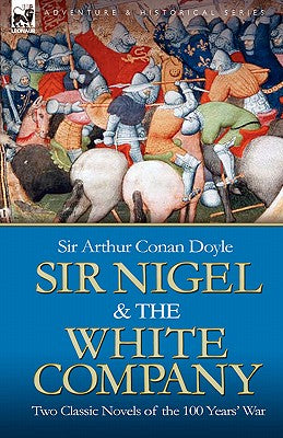 Sir Nigel & the White Company: Two Classic Novels of the 100 Years' War by Doyle, Arthur Conan