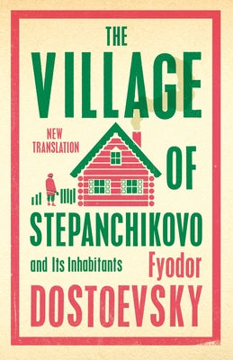 The Village of Stepanchikovo and Its Inhabitants: Newly Translated and Annotated by Dostoevsky, Fyodor