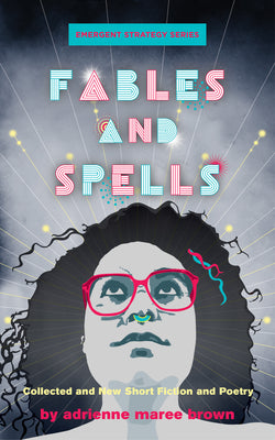 Fables and Spells: Collected and New Short Fiction and Poetry by Brown, Adrienne Maree
