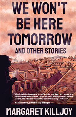 We Won't Be Here Tomorrow: And Other Stories by Killjoy, Margaret